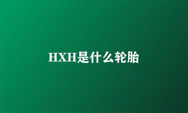 HXH是什么轮胎
