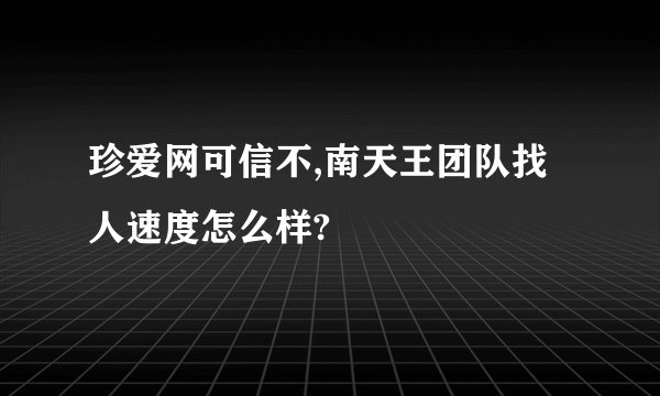 珍爱网可信不,南天王团队找人速度怎么样?