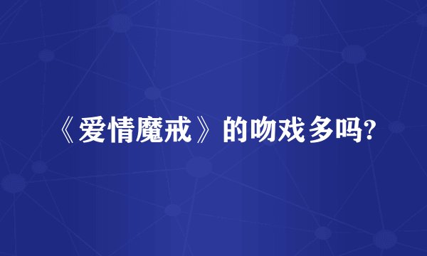 《爱情魔戒》的吻戏多吗?