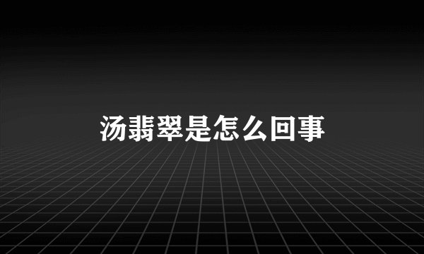 汤翡翠是怎么回事