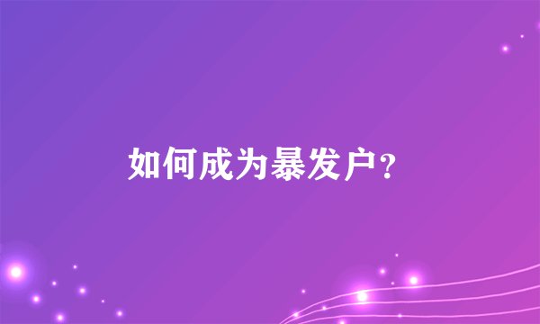 如何成为暴发户？