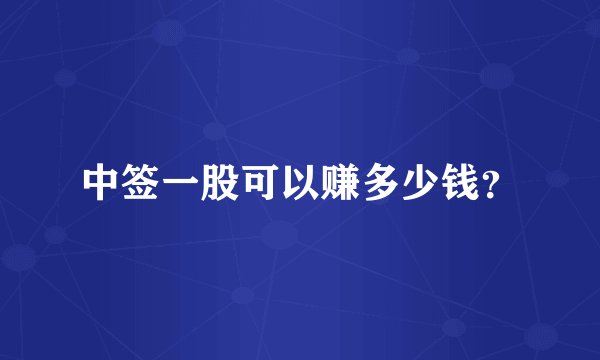 中签一股可以赚多少钱？