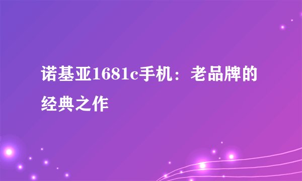 诺基亚1681c手机：老品牌的经典之作
