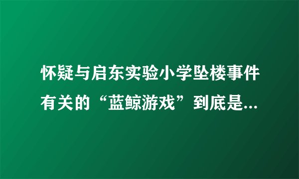 怀疑与启东实验小学坠楼事件有关的“蓝鲸游戏”到底是个什么“游戏”