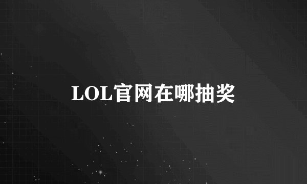 LOL官网在哪抽奖