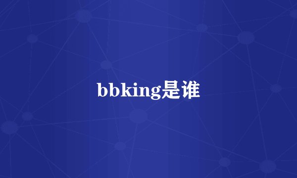 bbking是谁
