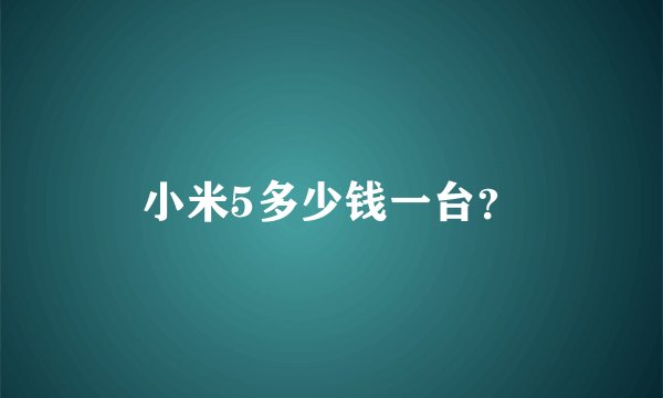 小米5多少钱一台？