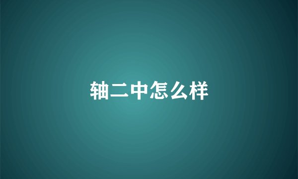 轴二中怎么样