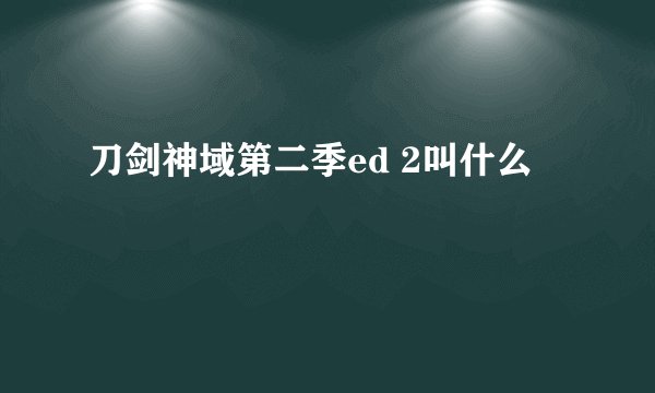 刀剑神域第二季ed 2叫什么
