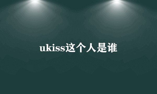 ukiss这个人是谁