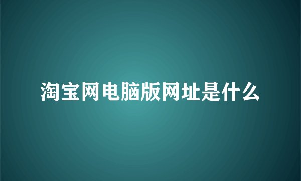 淘宝网电脑版网址是什么