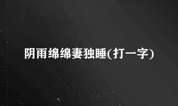 阴雨绵绵妻独睡(打一字)