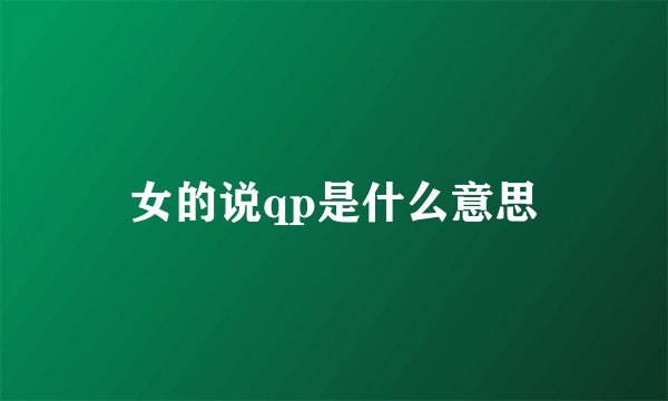 女的说qp是什么意思