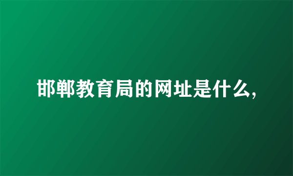 邯郸教育局的网址是什么,