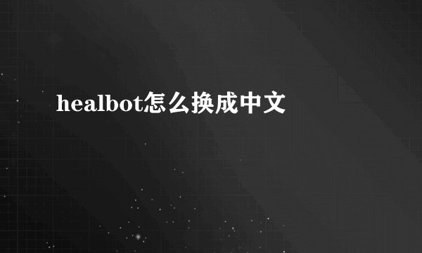 healbot怎么换成中文