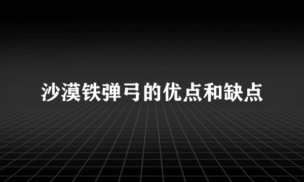 沙漠铁弹弓的优点和缺点