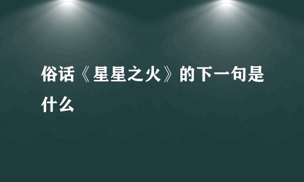俗话《星星之火》的下一句是什么