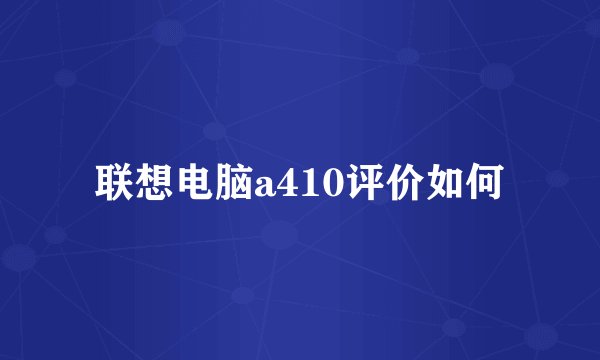 联想电脑a410评价如何