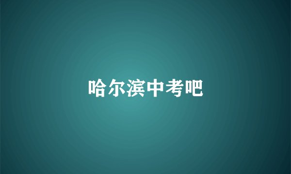 哈尔滨中考吧