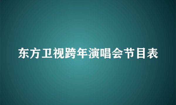 东方卫视跨年演唱会节目表