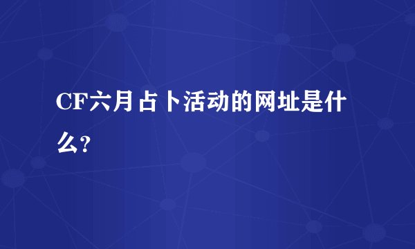 CF六月占卜活动的网址是什么？