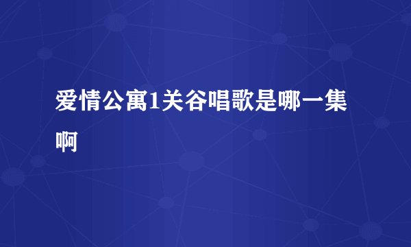 爱情公寓1关谷唱歌是哪一集啊