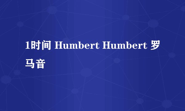 1时间 Humbert Humbert 罗马音