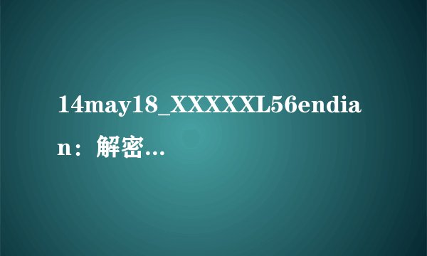 14may18_XXXXXL56endian：解密神秘符号-14may18_XXXXXL56endian背后的刺激！
