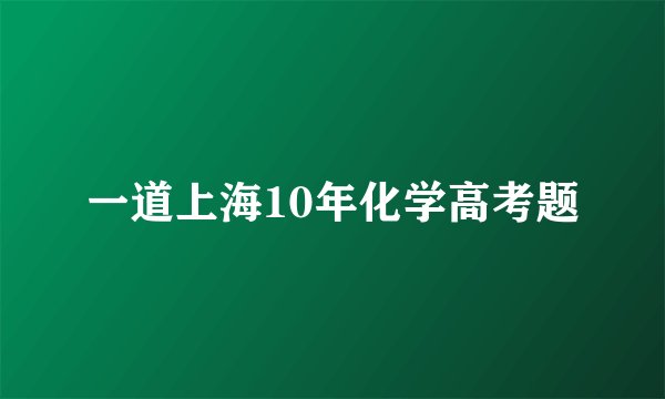 一道上海10年化学高考题