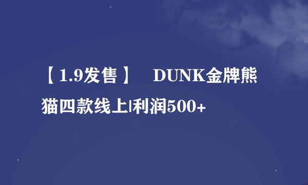 【1.9发售】DUNK金牌熊猫四款线上|利润500+