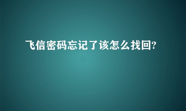 飞信密码忘记了该怎么找回?