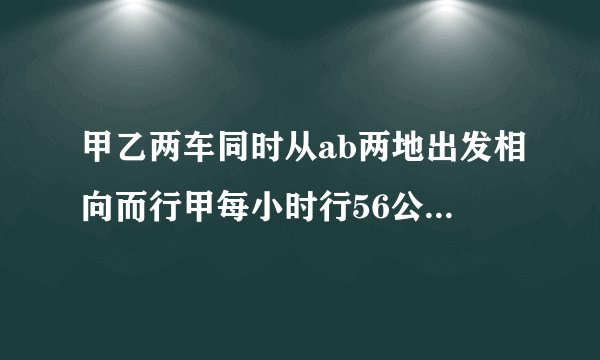 甲乙两车同时从ab两地出发相向而行甲每小时行56公里乙每小时行48公里两车在离中点32公里相遇问两地的距离