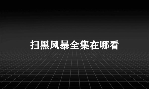 扫黑风暴全集在哪看