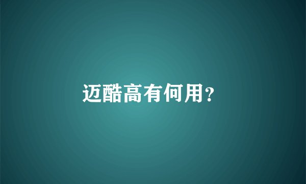 迈酷高有何用？
