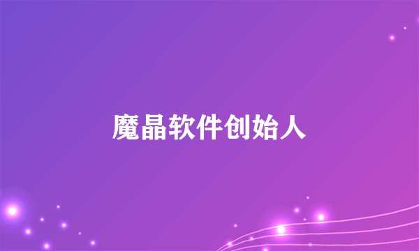 魔晶软件创始人