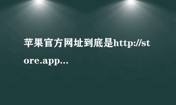苹果官方网址到底是http://store.apple.com/cn/？还是http://www.apple.com.cn？？？？