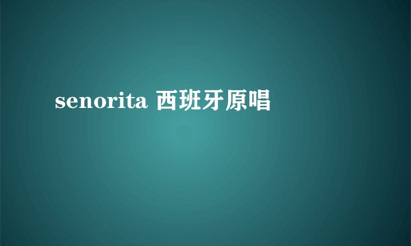senorita 西班牙原唱