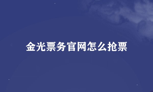 金光票务官网怎么抢票