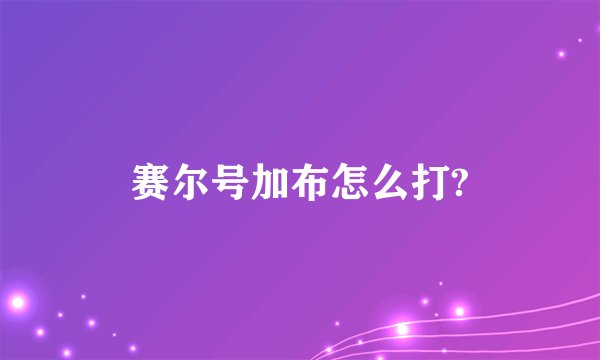 赛尔号加布怎么打?