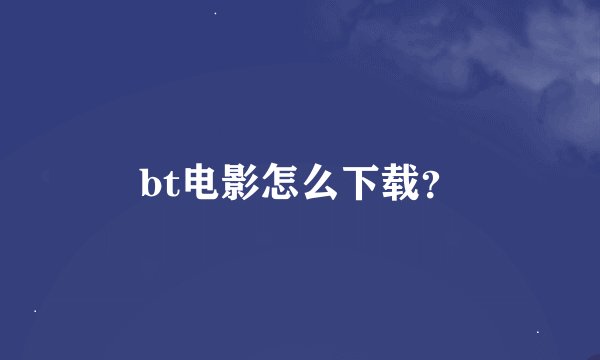 bt电影怎么下载？