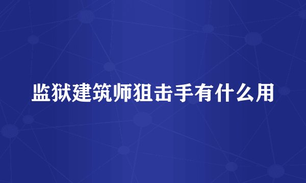 监狱建筑师狙击手有什么用