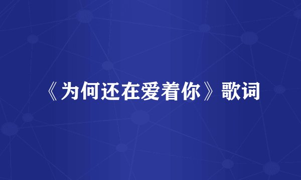 《为何还在爱着你》歌词