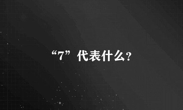 “7”代表什么？