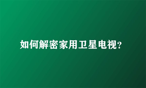 如何解密家用卫星电视？