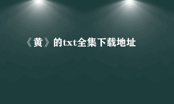 《黄》的txt全集下载地址