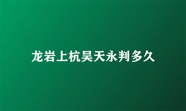 龙岩上杭吴天永判多久