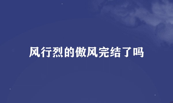 风行烈的傲风完结了吗