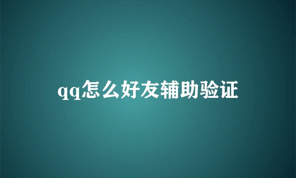 qq怎么好友辅助验证
