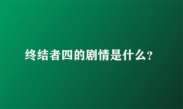 终结者四的剧情是什么？