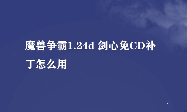魔兽争霸1.24d 剑心免CD补丁怎么用